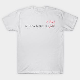 All You Need Is A Bike (Love) , For Cycling Lovers A Simple Funny Quote T-Shirt